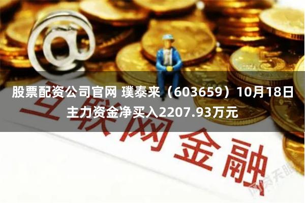 股票配资公司官网 璞泰来（603659）10月18日主力资金净买入2207.93万元