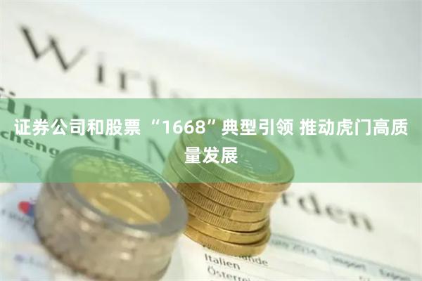 证券公司和股票 “1668”典型引领 推动虎门高质量发展