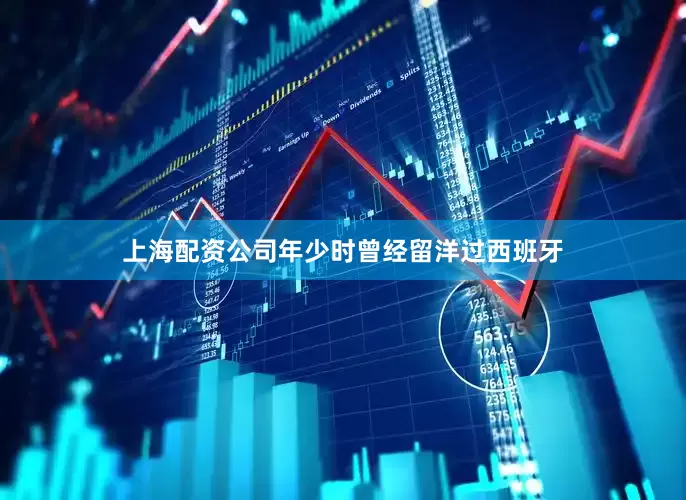 上海配资公司年少时曾经留洋过西班牙